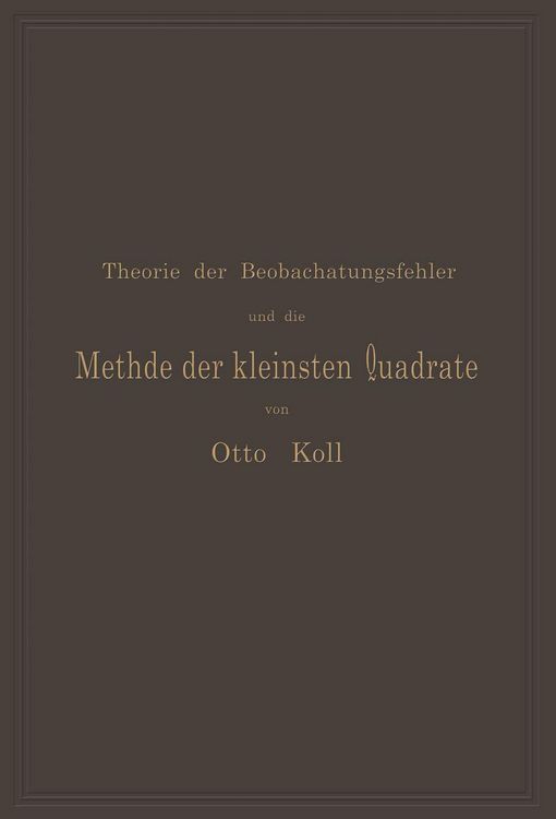 Produktbild: Die Theorie der Beobachtungsfehler und die Methode der kleinsten Quadrate mit ihrer Anwendung auf die Geod&auml;sie und die Wassermessungen