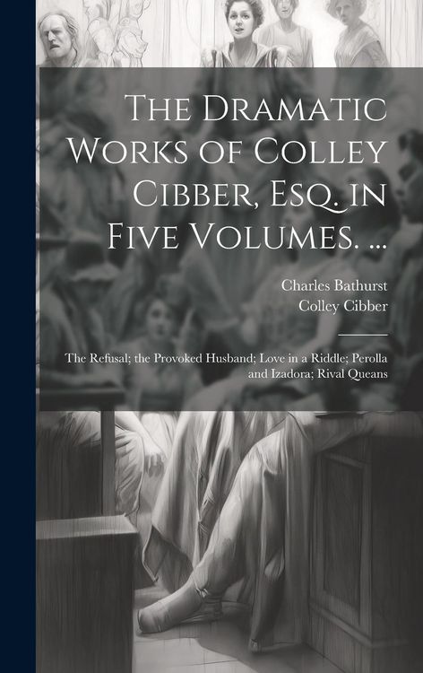 Produktbild: The Dramatic Works of Colley Cibber, Esq. in Five Volumes. ...