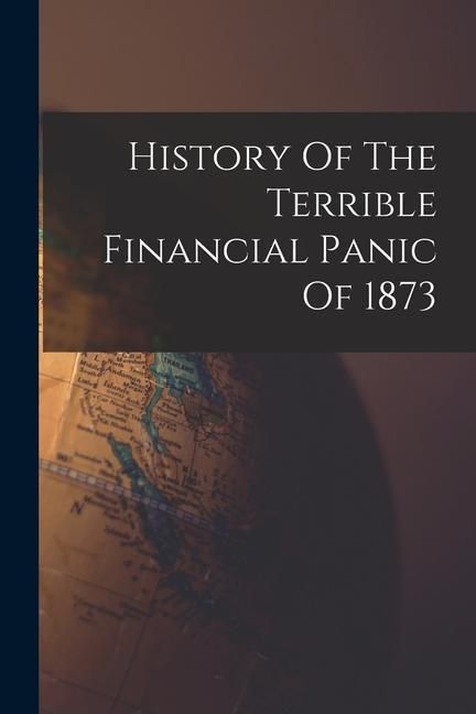 Produktbild: History Of The Terrible Financial Panic Of 1873