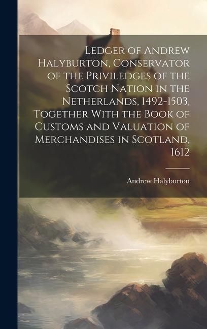 Produktbild: Ledger of Andrew Halyburton, Conservator of the Priviledges of the Scotch Nation in the Netherlands, 1492-1503, Together With the Book of Customs and