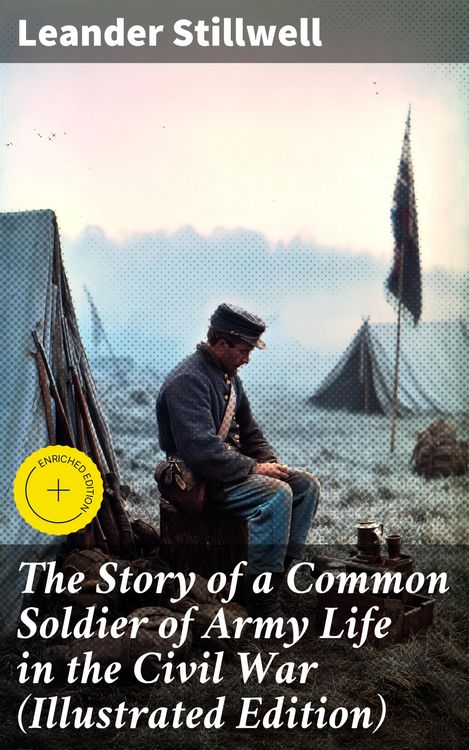 Produktbild: The Story of a Common Soldier of Army Life in the Civil War (Illustrated Edition)