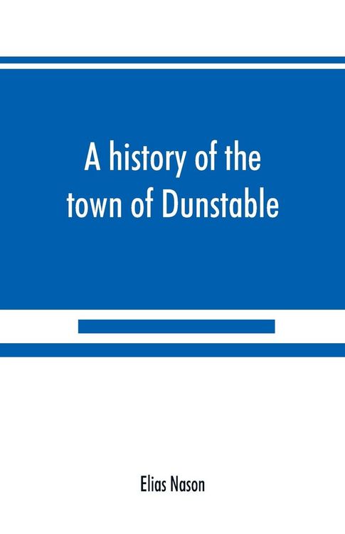 Produktbild: A history of the town of Dunstable, Massachusetts, from its earliest settlement to the year of Our Lord 1873