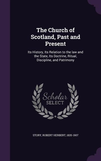 Produktbild: The Church of Scotland, Past and Present: Its History, Its Relation to the law and the State, Its Doctrine, Ritual, Discipline, and Patrimony