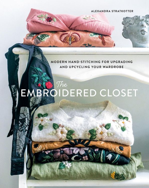 Produktbild: The Embroidered Closet: Modern Hand-stitching for Upgrading and Upcycling Your Wardrobe