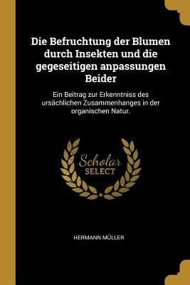 Produktbild: Die Befruchtung Der Blumen Durch Insekten Und Die Gegeseitigen Anpassungen Beider: Ein Beitrag Zur Erkenntniss Des Urs&auml;chlichen Zusammenhanges in Der