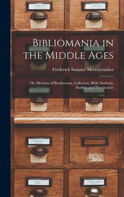 Produktbild: Bibliomania in the Middle Ages: Or, Sketches of Bookworms, Collectors, Bible Students, Scribes, and Illuminators