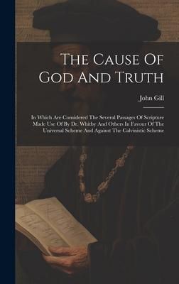 Produktbild: The Cause Of God And Truth: In Which Are Considered The Several Passages Of Scripture Made Use Of By Dr. Whitby And Others In Favour Of The Univer