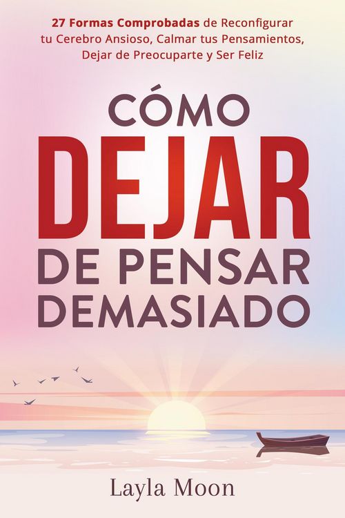 Produktbild: C&oacute;mo Dejar de Pensar Demasiado: 27 Formas Comprobadas de Reconfigurar tu Cerebro Ansioso, Calmar tus Pensamientos, Dejar de Preocuparte y Ser Feliz (L