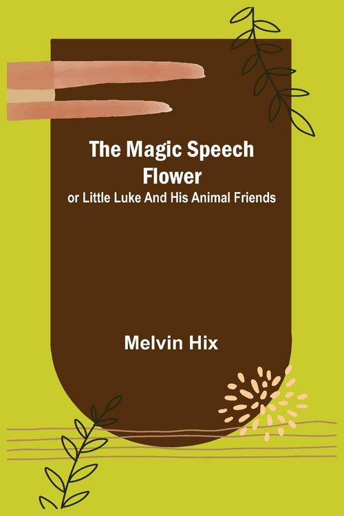Produktbild: The Magic Speech Flower; or Little Luke and His Animal Friends