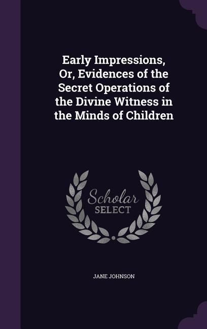 Produktbild: Early Impressions, Or, Evidences of the Secret Operations of the Divine Witness in the Minds of Children