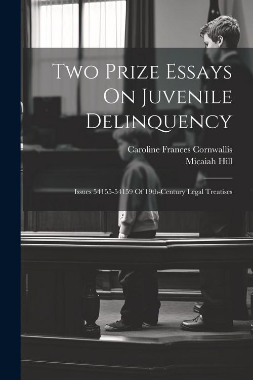 Produktbild: Two Prize Essays On Juvenile Delinquency: Issues 54155-54159 Of 19th-century Legal Treatises