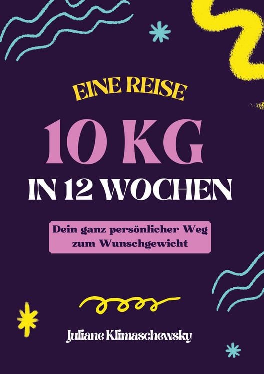 Produktbild: 10 KG in 12 Wochen, Dein ganz pers&ouml;nlicher Weg zum Wunschgewicht