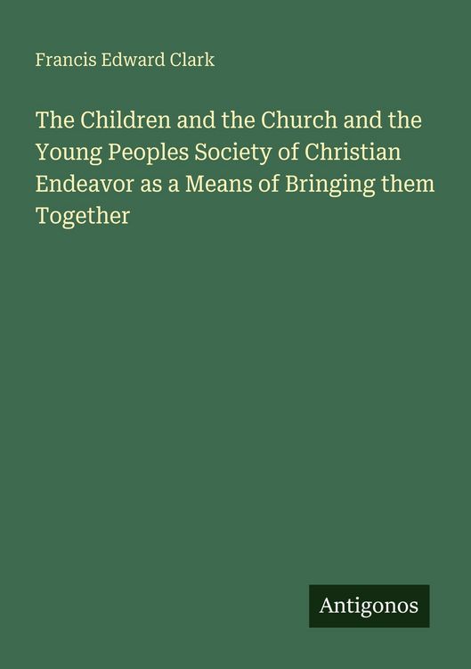 Produktbild: The Children and the Church and the Young Peoples Society of Christian Endeavor as a Means of Bringing them Together
