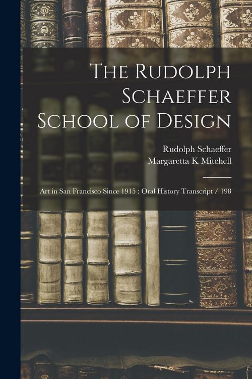 Produktbild: The Rudolph Schaeffer School of Design: Art in San Francisco Since 1915: Oral History Transcript / 198