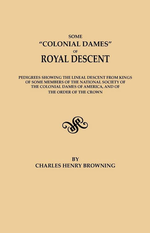 Produktbild: Some Colonial Dames of Royal Descent. Pedigrees Showing the Lineal Descent from Kings of Some Members of the National Society of the Colonial Dames of