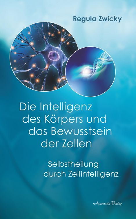 Produktbild: Die Intelligenz des K&ouml;rpers und das Bewusstsein der Zellen: Selbstheilung durch Zellintelligenz