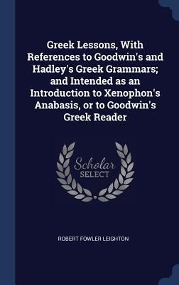 Produktbild: Greek Lessons, With References to Goodwin's and Hadley's Greek Grammars; and Intended as an Introduction to Xenophon's Anabasis, or to Goodwin's Greek Reader