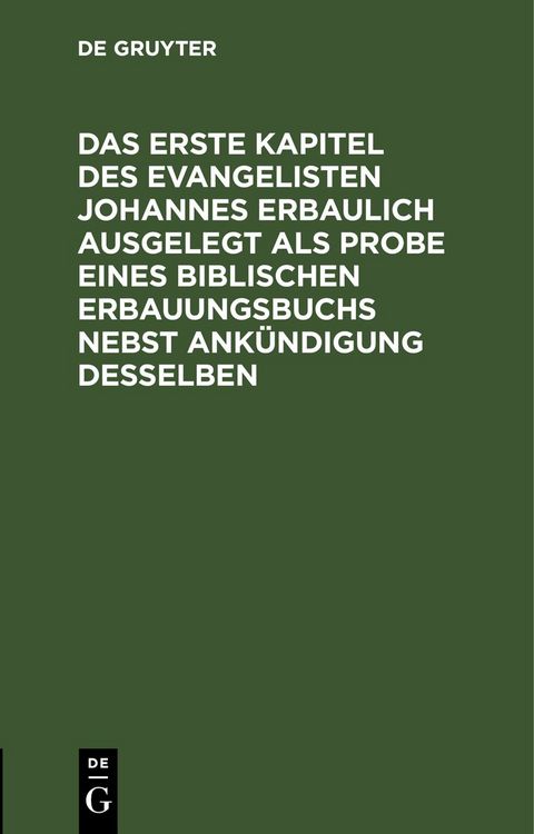Produktbild: Das erste Kapitel des Evangelisten Johannes erbaulich ausgelegt als Probe eines biblischen Erbauungsbuchs nebst Ank&uuml;ndigung desselben