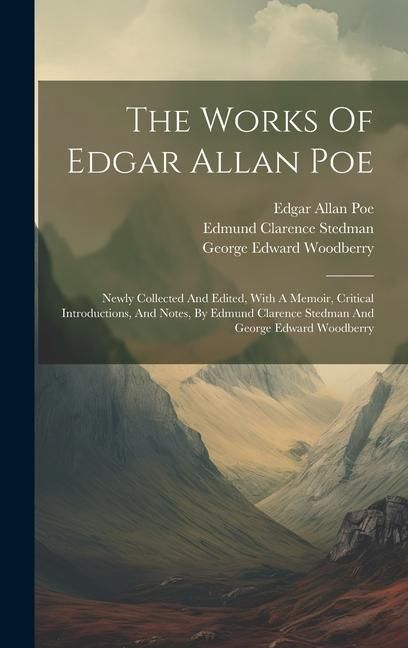 Produktbild: The Works Of Edgar Allan Poe: Newly Collected And Edited, With A Memoir, Critical Introductions, And Notes, By Edmund Clarence Stedman And George Ed