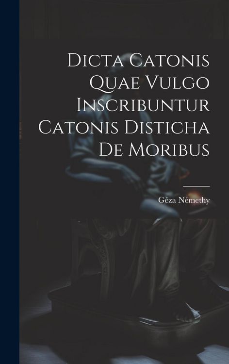 Produktbild: Dicta Catonis Quae Vulgo Inscribuntur Catonis Disticha De Moribus