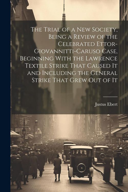 Produktbild: The Trial of a new Society, Being a Review of the Celebrated Ettor-Giovannitti-Caruso Case, Beginning With the Lawrence Textile Strike That Caused It