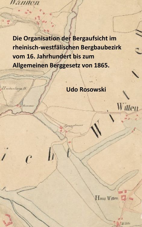 Produktbild: Die Organisation der Bergaufsicht im rheinisch-westf&auml;lischen Bergbaubezirk vom 16. Jahrhundert bis zum Allgemeinen Berggesetz von 1865.