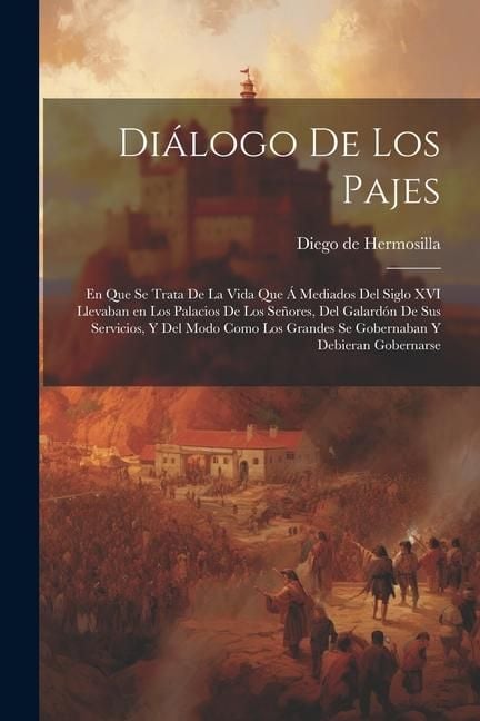 Produktbild: Di&aacute;logo de los pajes: En que se trata de la vida que &aacute; mediados del siglo XVI llevaban en los palacios de los Se&ntilde;ores, del galard&oacute;n de sus s