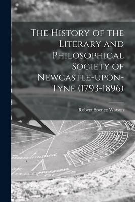 Produktbild: The History of the Literary and Philosophical Society of Newcastle-upon-Tyne (1793-1896) [microform]