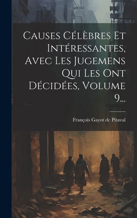 Produktbild: Causes C&eacute;l&egrave;bres Et Int&eacute;ressantes, Avec Les Jugemens Qui Les Ont D&eacute;cid&eacute;es, Volume 9...