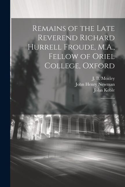 Produktbild: Remains of the Late Reverend Richard Hurrell Froude, M.A., Fellow of Oriel College, Oxford: 2