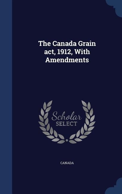 Produktbild: The Canada Grain act, 1912, With Amendments