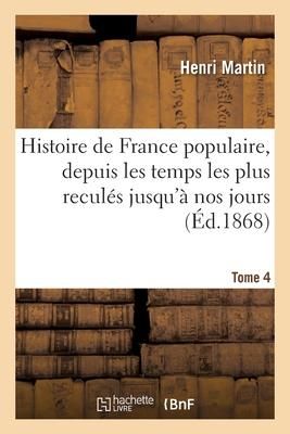 Produktbild: Histoire de France Populaire, Depuis Les Temps Les Plus Recul&eacute;s Jusqu'&agrave; Nos Jours. Tome 4