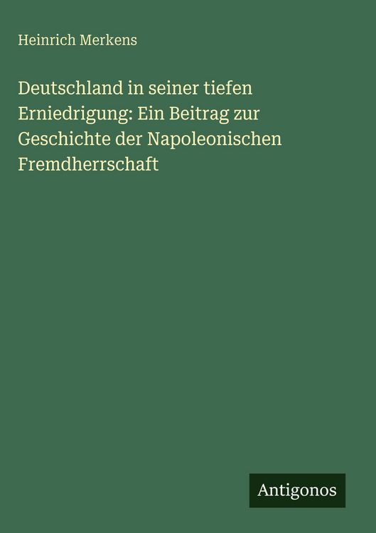 Produktbild: Deutschland in seiner tiefen Erniedrigung: Ein Beitrag zur Geschichte der Napoleonischen Fremdherrschaft