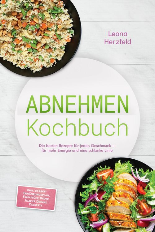 Produktbild: Abnehmen Kochbuch: Mit den leckersten, schnellen Sattmacher-Rezepten f&uuml;r nachhaltige Gewichtsabnahme und weniger Hei&szlig;hunger - inkl. 30-Tage-Ern&auml;hrungs