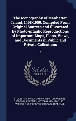 Produktbild: The Iconography of Manhattan Island, 1498-1909: Compiled From Original Sources and Illustrated by Photo-intaglio Reproductions of Important Maps, Plan