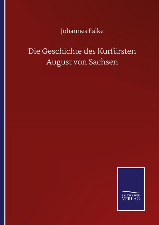 Produktbild: Die Geschichte des Kurf&uuml;rsten August von Sachsen