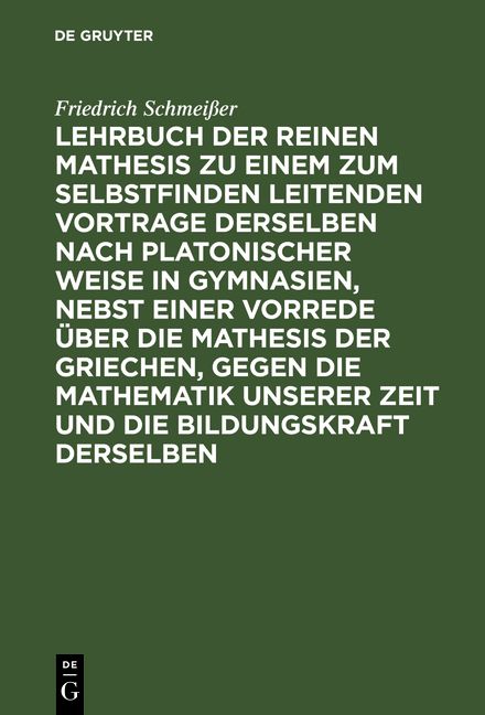 Produktbild: Lehrbuch der reinen Mathesis zu einem zum Selbstfinden leitenden Vortrage derselben nach Platonischer Weise in Gymnasien, nebst einer Vorrede &uuml;ber die Mathesis der Griechen, gegen die Mathematik unserer Zeit und die Bildungskraft derselben
