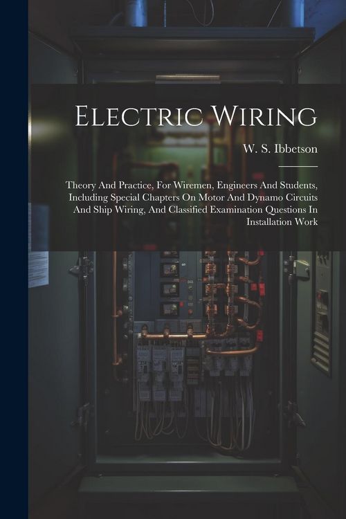 Produktbild: Electric Wiring: Theory And Practice, For Wiremen, Engineers And Students, Including Special Chapters On Motor And Dynamo Circuits And