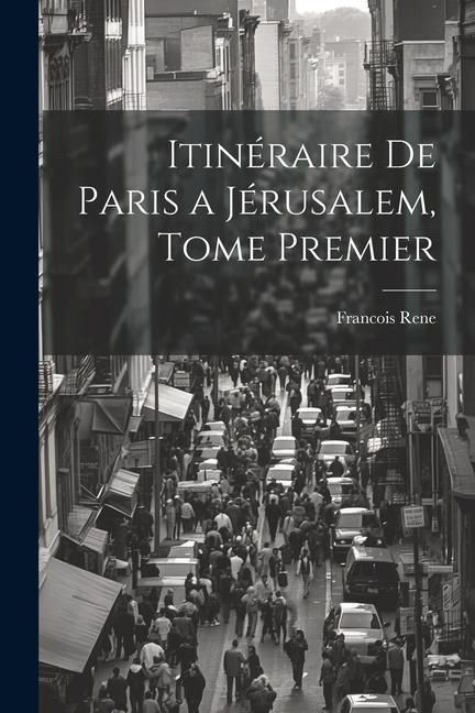 Produktbild: Itin&eacute;raire de Paris a J&eacute;rusalem, Tome Premier