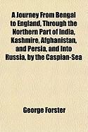Produktbild: A Journey from Bengal to England, Through the Northern Part of India, Kashmire, Afghanistan, and Persia, and Into Russia, by the Caspian-Sea
