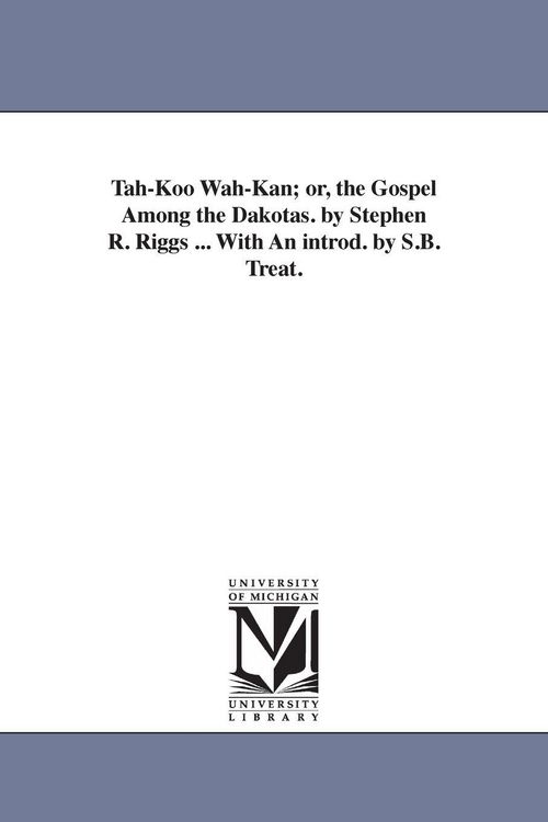 Produktbild: Tah-Koo Wah-Kan; or, the Gospel Among the Dakotas. by Stephen R. Riggs ... With An introd. by S.B. Treat.