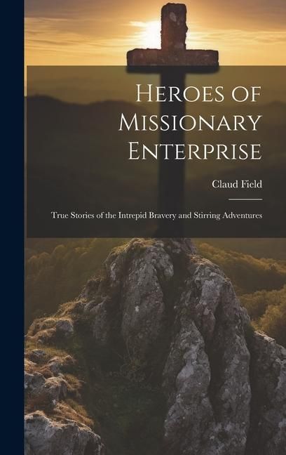 Produktbild: Heroes of Missionary Enterprise: True Stories of the Intrepid Bravery and Stirring Adventures