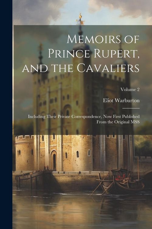 Produktbild: Memoirs of Prince Rupert, and the Cavaliers: Including Their Private Correspondence, now First Published From the Original MSS; Volume 2