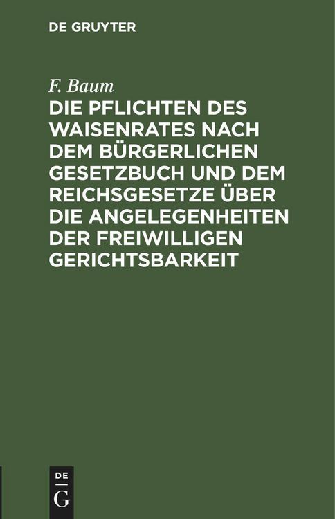Produktbild: Die Pflichten des Waisenrates nach dem B&uuml;rgerlichen Gesetzbuch und dem Reichsgesetze &uuml;ber die Angelegenheiten der freiwilligen Gerichtsbarkeit
