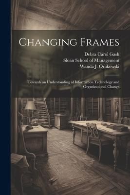 Produktbild: Changing Frames: Towards an Understanding of Information Technology and Organizational Change