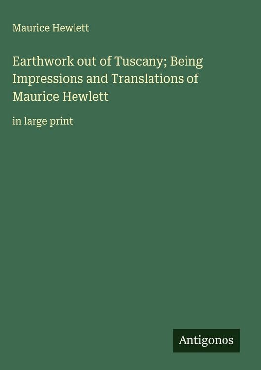 Produktbild: Earthwork out of Tuscany; Being Impressions and Translations of Maurice Hewlett
