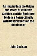 Produktbild: An Inquiry Into the Origin and Intent of Primitive Scrifice, and the Scripture Evidence Respecting It; With Observations on the Opinions of