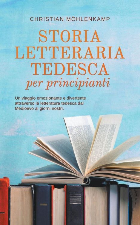 Produktbild: Storia letteraria tedesca per principianti Un viaggio emozionante e divertente attraverso la letteratura tedesca dal Medioevo ai giorni nostri.