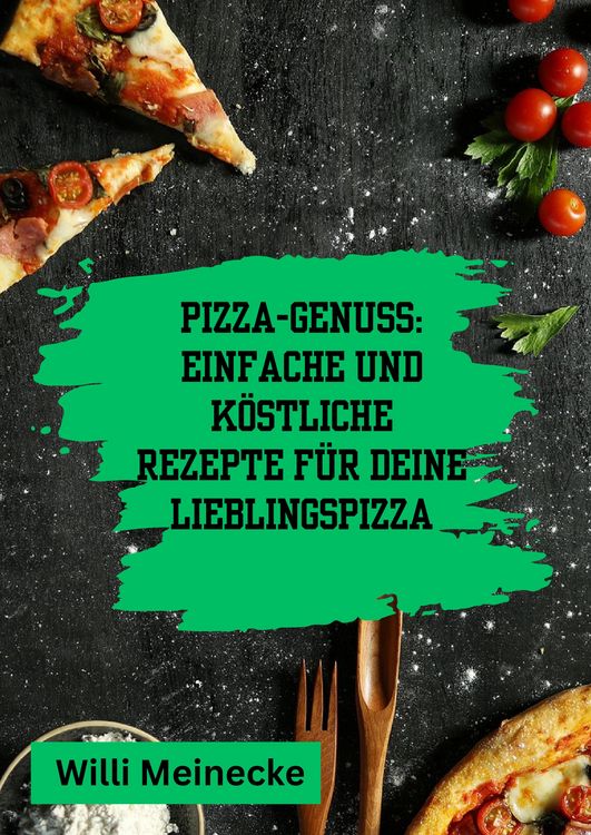 Produktbild: Pizza-Genuss: Einfache und k&ouml;stliche Rezepte f&uuml;r deine Lieblingspizza.