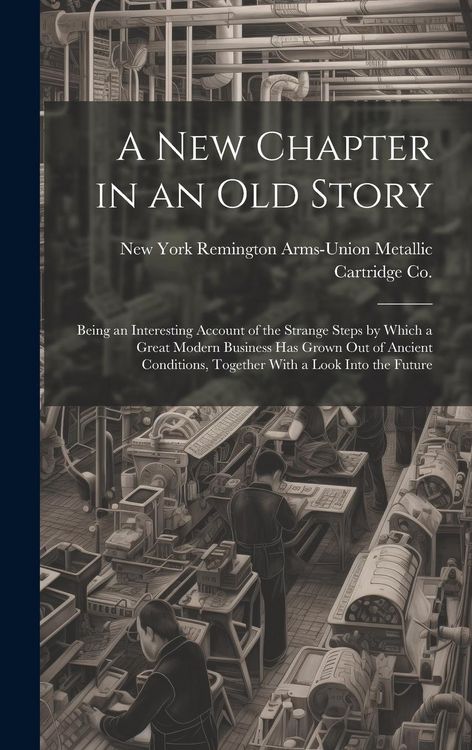 Produktbild: A new Chapter in an old Story; Being an Interesting Account of the Strange Steps by Which a Great Modern Business has Grown out of Ancient Conditions,